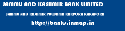 JAMMU AND KASHMIR BANK LIMITED  JAMMU AND KASHMIR PULWAMA KAKPORA KAKAPORA  banks information 